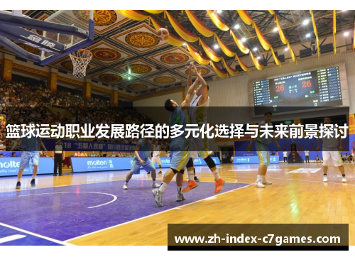 篮球运动职业发展路径的多元化选择与未来前景探讨