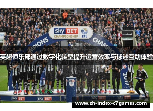 英超俱乐部通过数字化转型提升运营效率与球迷互动体验