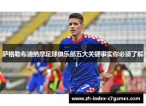 萨格勒布迪纳摩足球俱乐部五大关键事实你必须了解 萨格勒布迪纳摩足球俱乐部五大关键事实你必须了解