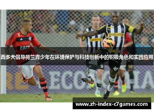 西多夫倡导荷兰青少年在环境保护与科技创新中的积极角色和实践应用 西多夫倡导荷兰青少年在环境保护与科技创新中的积极角色和实践应用