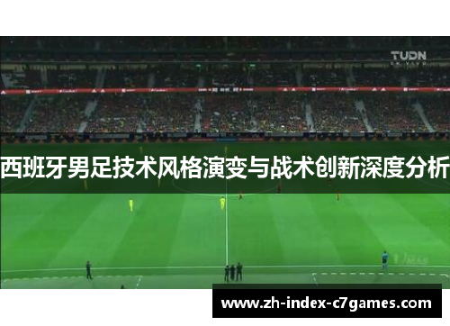 西班牙男足技术风格演变与战术创新深度分析
