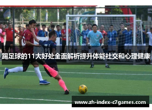 踢足球的11大好处全面解析提升体能社交和心理健康 踢足球的11大好处全面解析提升体能社交和心理健康