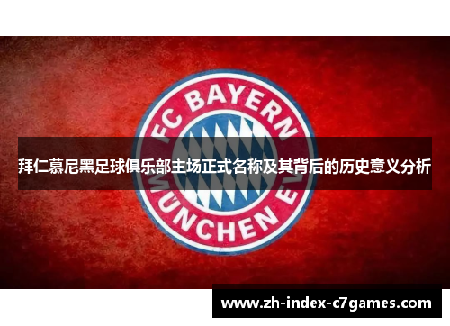拜仁慕尼黑足球俱乐部主场正式名称及其背后的历史意义分析
