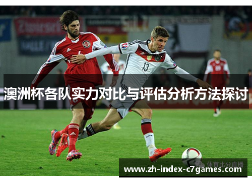 澳洲杯各队实力对比与评估分析方法探讨