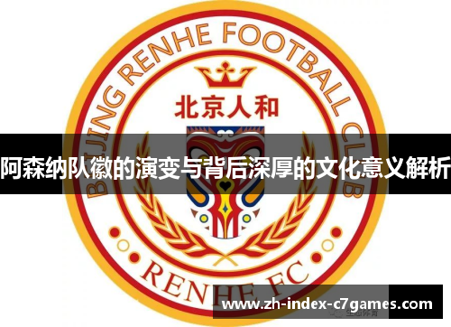 阿森纳队徽的演变与背后深厚的文化意义解析 阿森纳队徽的演变与背后深厚的文化意义解析