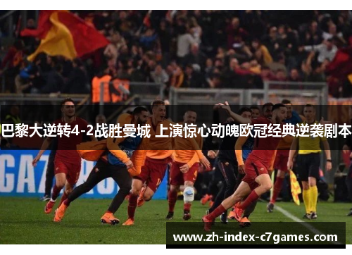 巴黎大逆转4-2战胜曼城 上演惊心动魄欧冠经典逆袭剧本