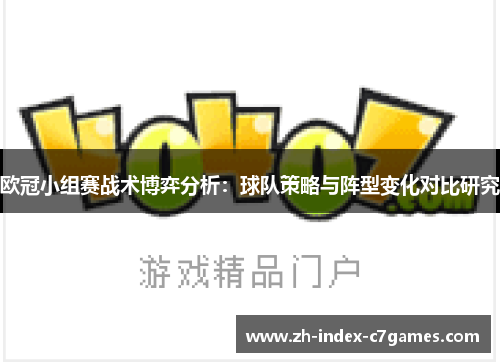 欧冠小组赛战术博弈分析：球队策略与阵型变化对比研究