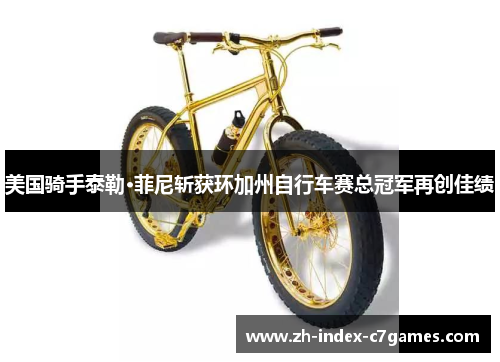 美国骑手泰勒·菲尼斩获环加州自行车赛总冠军再创佳绩