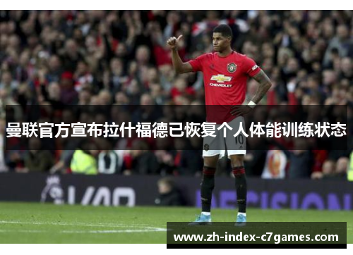 曼联官方宣布拉什福德已恢复个人体能训练状态