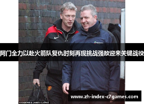 阿门全力以赴火箭队复仇时刻再现挑战强敌迎来关键战役