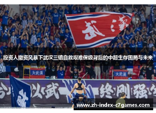 投资人撤资风暴下武汉三镇自救艰难保级背后的中超生存困局与未来