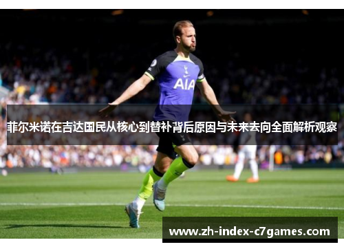 菲尔米诺在吉达国民从核心到替补背后原因与未来去向全面解析观察 菲尔米诺在吉达国民从核心到替补背后原因与未来去向全面解析观察