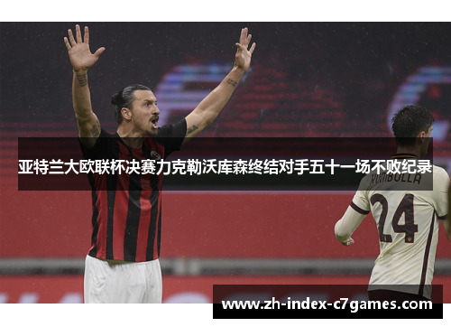 亚特兰大欧联杯决赛力克勒沃库森终结对手五十一场不败纪录 亚特兰大欧联杯决赛力克勒沃库森终结对手五十一场不败纪录